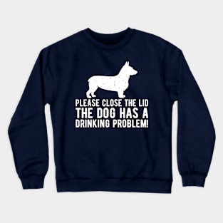 please close the lid the dog has a drinking problem! Crewneck Sweatshirt